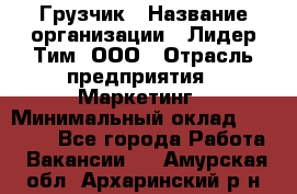 Грузчик › Название организации ­ Лидер Тим, ООО › Отрасль предприятия ­ Маркетинг › Минимальный оклад ­ 25 700 - Все города Работа » Вакансии   . Амурская обл.,Архаринский р-н